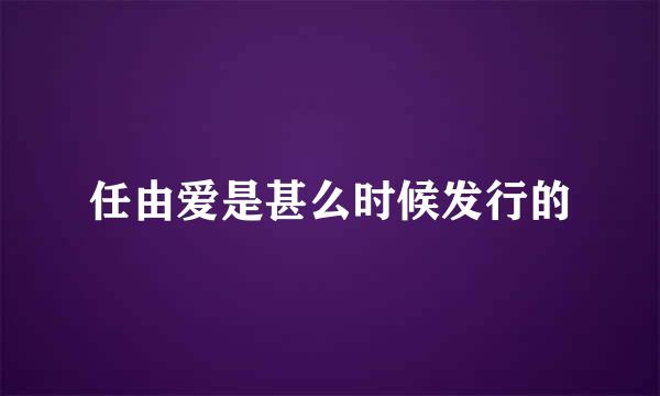 任由爱是甚么时候发行的