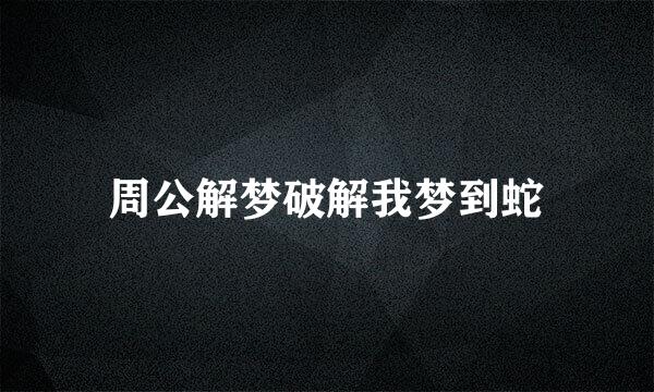 周公解梦破解我梦到蛇