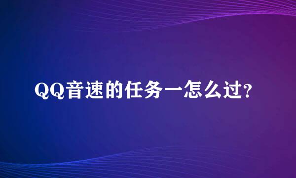 QQ音速的任务一怎么过？