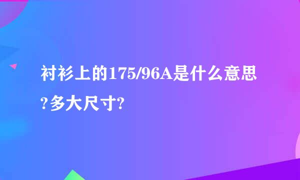 衬衫上的175/96A是什么意思?多大尺寸?