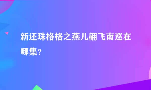 新还珠格格之燕儿翩飞南巡在哪集？