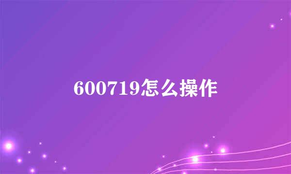 600719怎么操作