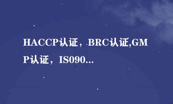 HACCP认证，BRC认证,GMP认证，IS09001认证各是什么？