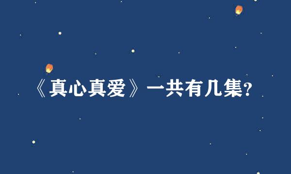 《真心真爱》一共有几集？