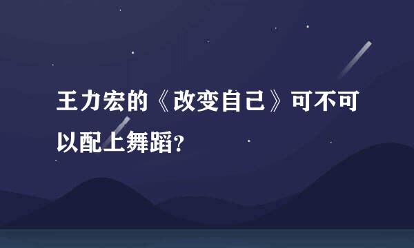 王力宏的《改变自己》可不可以配上舞蹈？