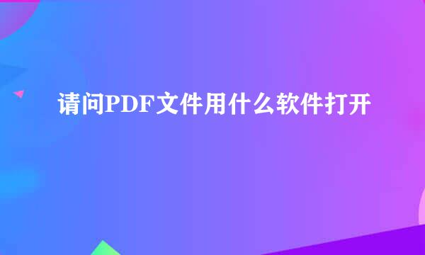 请问PDF文件用什么软件打开