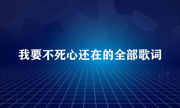 我要不死心还在的全部歌词