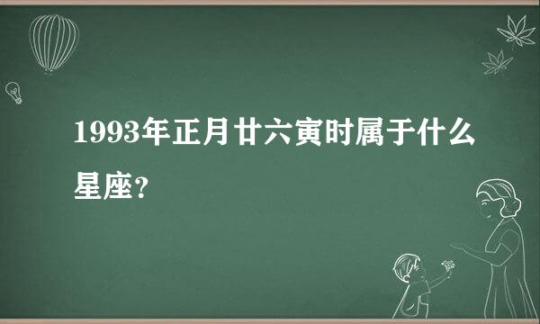 1993年正月廿六寅时属于什么星座？