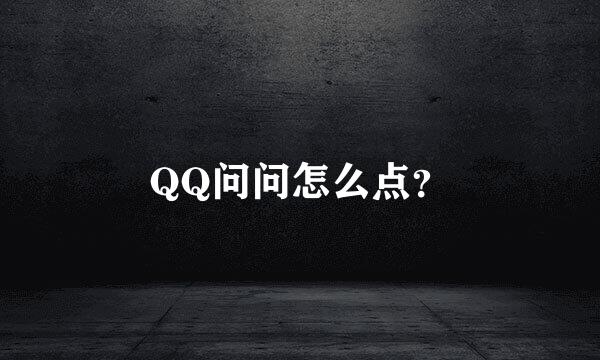 QQ问问怎么点？