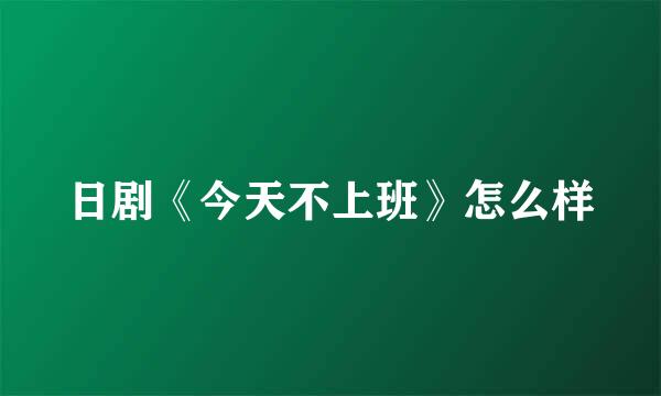 日剧《今天不上班》怎么样