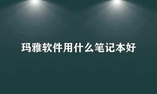 玛雅软件用什么笔记本好