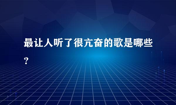 最让人听了很亢奋的歌是哪些？