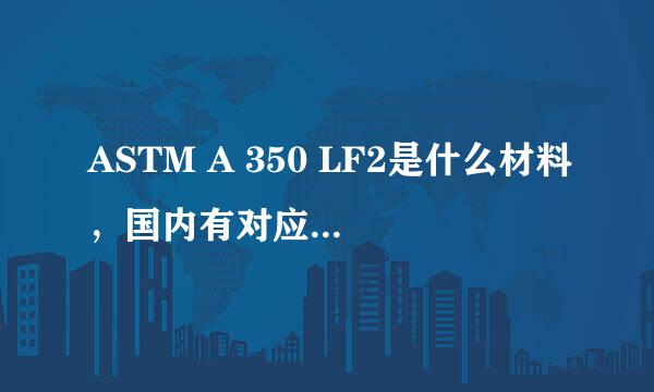 ASTM A 350 LF2是什么材料，国内有对应的钢号没？