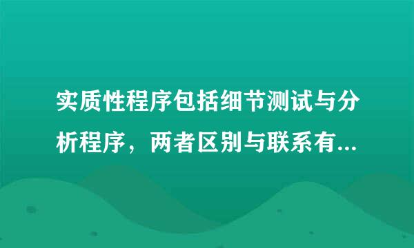 实质性程序包括细节测试与分析程序，两者区别与联系有哪些？在实际工作中又是如何运用的呢，