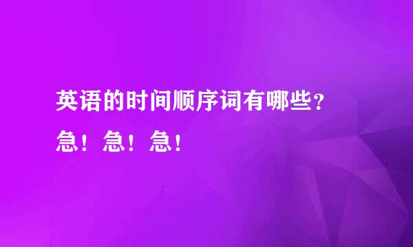 英语的时间顺序词有哪些？ 急！急！急！