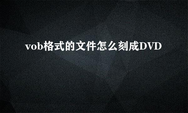 vob格式的文件怎么刻成DVD