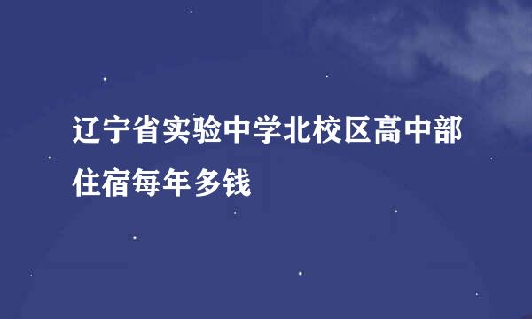 辽宁省实验中学北校区高中部住宿每年多钱