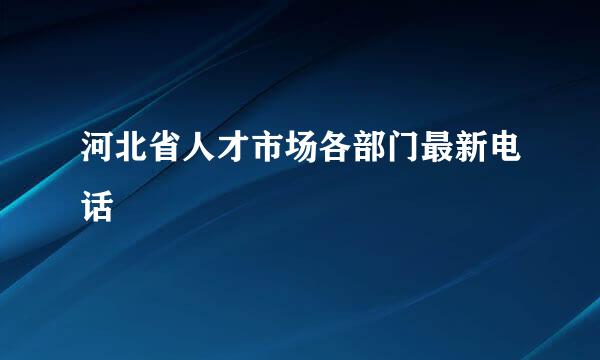 河北省人才市场各部门最新电话