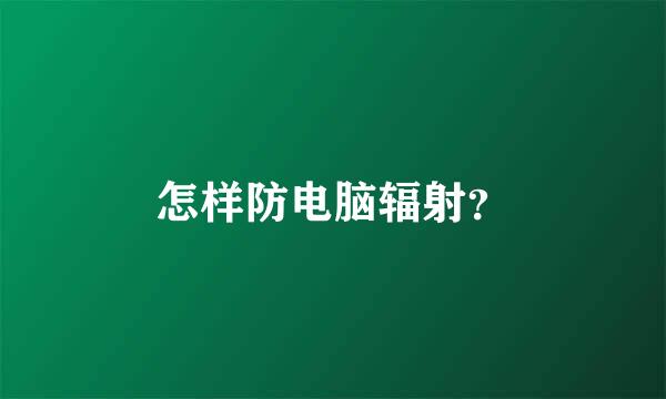 怎样防电脑辐射？