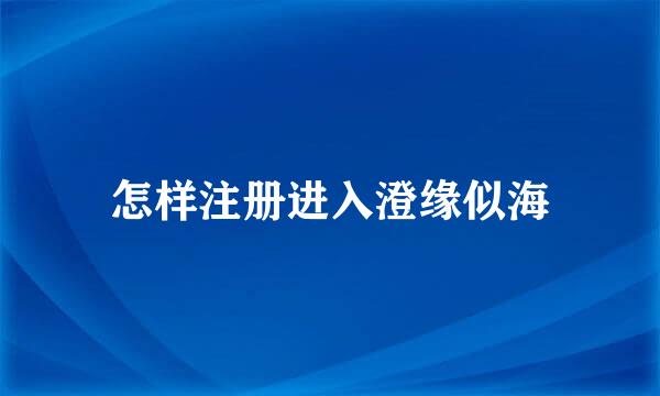 怎样注册进入澄缘似海