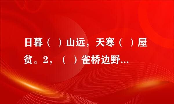 日暮（ ）山远，天寒（ ）屋贫。2，（ ）雀桥边野草花，（　）衣港口夕阳斜。３，（　　　　　）云翻墨未遮山，（　）雨跳珠乱入船。