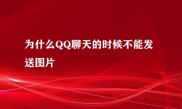 为什么QQ聊天的时候不能发送图片