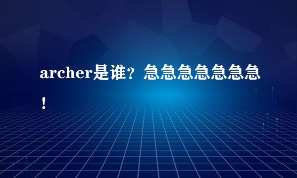 archer是谁？急急急急急急急！