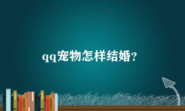 qq宠物怎样结婚？