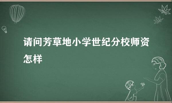 请问芳草地小学世纪分校师资怎样