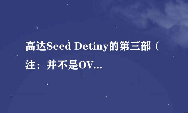 高达Seed Detiny的第三部（注：并不是OVA版《STARGAZER观星者》）的名字叫什么？