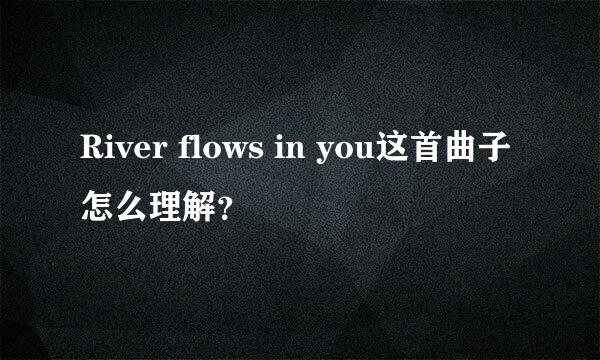 River flows in you这首曲子怎么理解？