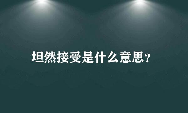 坦然接受是什么意思？