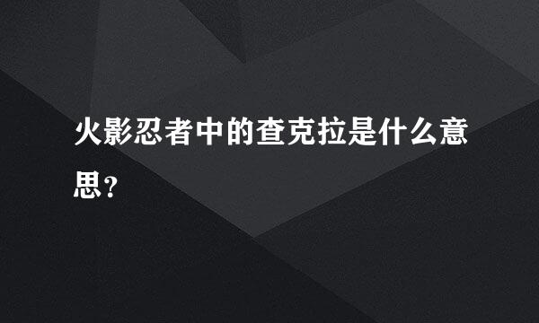 火影忍者中的查克拉是什么意思？