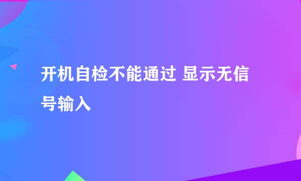 开机自检不能通过 显示无信号输入