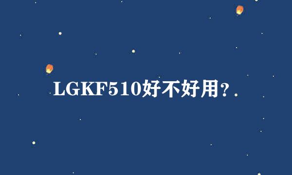 LGKF510好不好用？