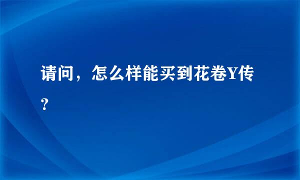 请问，怎么样能买到花卷Y传？