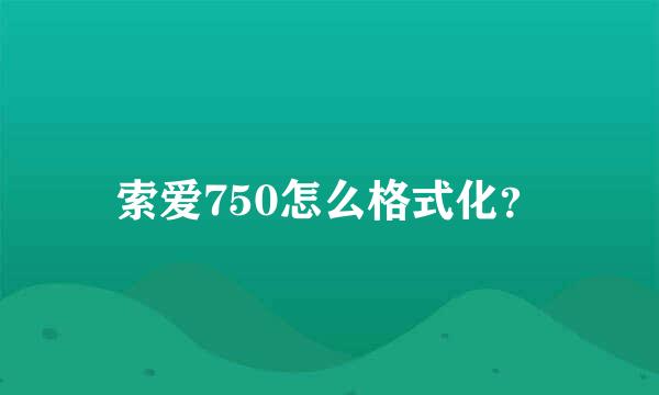 索爱750怎么格式化？