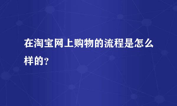 在淘宝网上购物的流程是怎么样的？