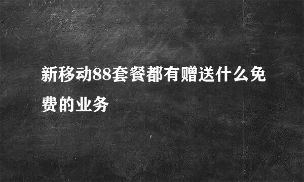 新移动88套餐都有赠送什么免费的业务