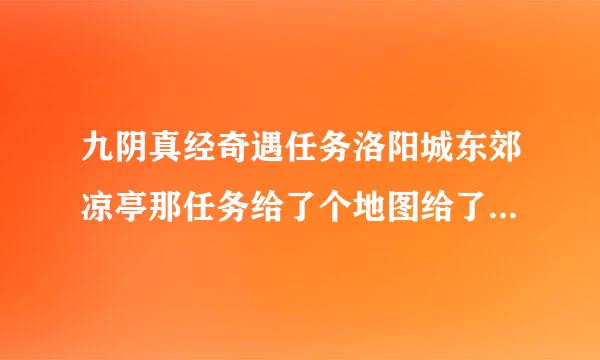 九阴真经奇遇任务洛阳城东郊凉亭那任务给了个地图给了个搞头让我去挖是知道准确坐标是多少？？？谢谢