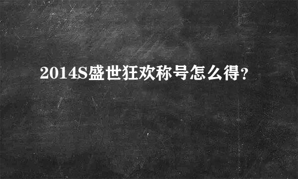 2014S盛世狂欢称号怎么得？