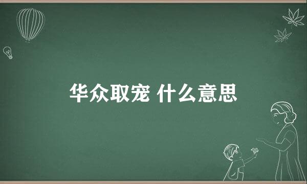 华众取宠 什么意思