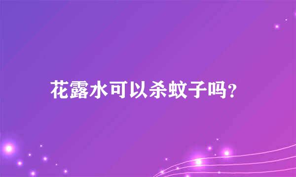 花露水可以杀蚊子吗？