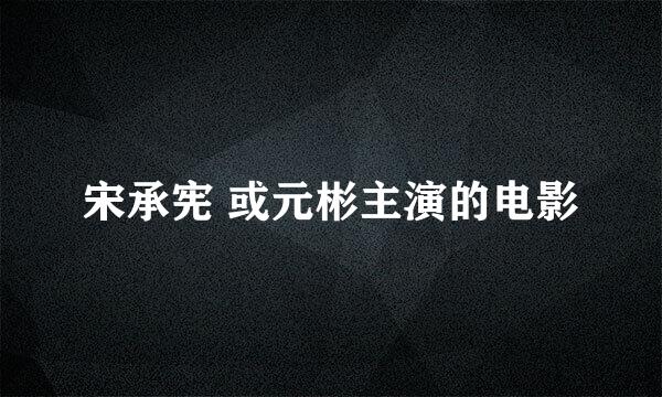 宋承宪 或元彬主演的电影