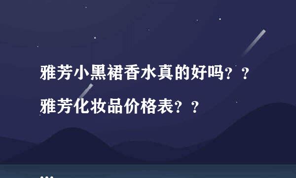 雅芳小黑裙香水真的好吗？？雅芳化妆品价格表？？

有朋友跟我推荐做这个，不知道怎么做呢