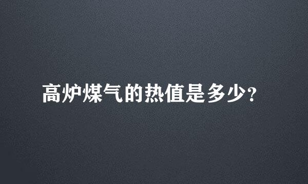 高炉煤气的热值是多少？