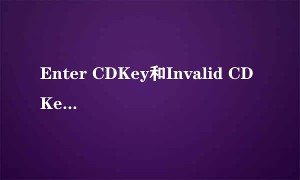 Enter CDKey和Invalid CD Key什么意思？