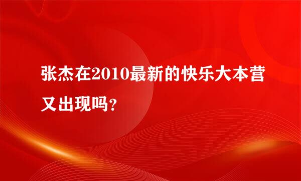 张杰在2010最新的快乐大本营又出现吗？