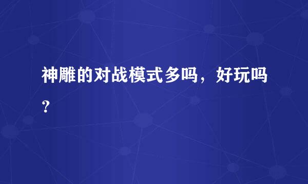 神雕的对战模式多吗，好玩吗？