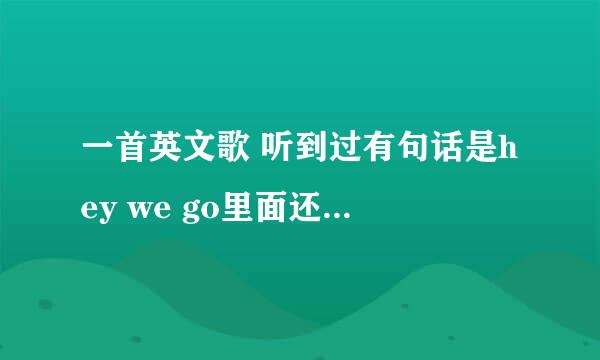 一首英文歌 听到过有句话是hey we go里面还有是啦啦啦啦啦 啦啦啦啦啦这样的歌词。